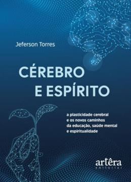 Imagem de CEREBRO E ESPIRITO - A PLASTICIDADE CEREBRAL E OS NOVOS CAMINHOS DA EDUCACAO, SAUDE MENTAL E ESPIRITUALIDADE