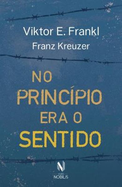 Picture of NO PRINCIPIO ERA O SENTIDO - DA PSICANALISE A LOGOTERAPIA - FRANZ KREUZER EM CONVERSA COM VIKTOR E. FRANKL