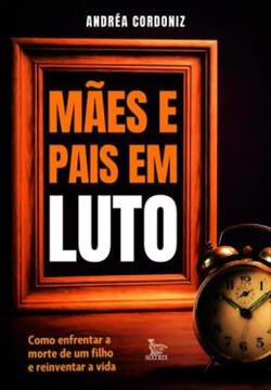Imagem de MAES E PAIS EM LUTO - COMO ENFRENTAR A MORTE DE UM FILHO E REIVENTAR A VIDA