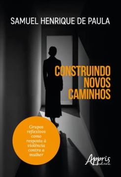 Imagem de CONSTRUINDO NOVOS CAMINHOS - GRUPOS REFLEXIVOS COMO A RESPOSTA A VIOLENCIA CONTRA A MULHER