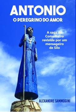 Imagem de ANTONIO, O PEREGRINO DO AMOR - A SAGA DO CONSELHEIRO REVIVIDA POR UM MENSAGEIRO DE SILO