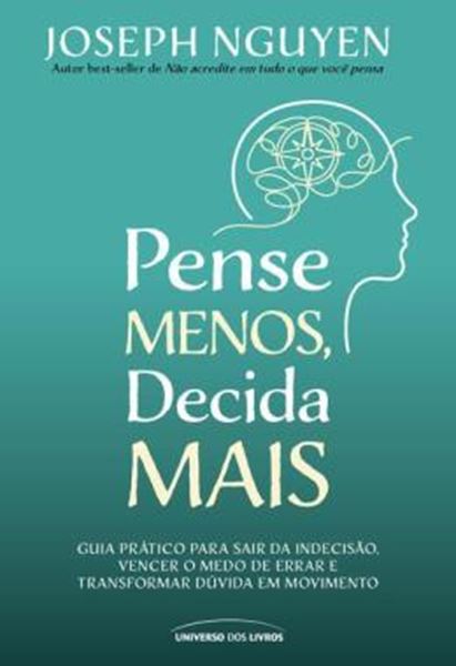 Picture of PENSE MENOS, DECIDA MAIS - GUIA PRATICO PARA SAIR DA INDECISAO, VENCER O MEDO DE ERRAR E TRANSFORMAR DUVIDAS EM ACAO