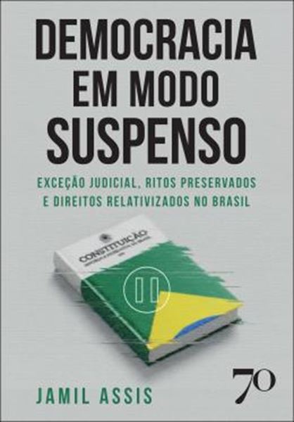 Picture of DEMOCRACIA EM MODO SUSPENSO - EXCECAO JUDICIAL, RITOS PRESERVADOS E DIREITOS RELATIVIZADOS NO BRASIL