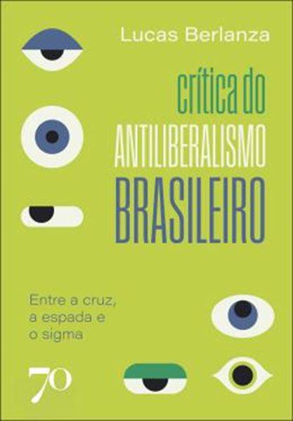 Picture of CRITICA DO ANTILIBERALISMO BRASILEIRO - ENTRE A CRUZ, A ESPADA E O SIGMA