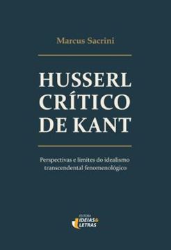 Imagem de HUSSERL CRITICO DE KANT - PERSPECTIVAS E LIMITES DO IDEALISMO TRANSCENDENTAL FENOMENOLOGICO