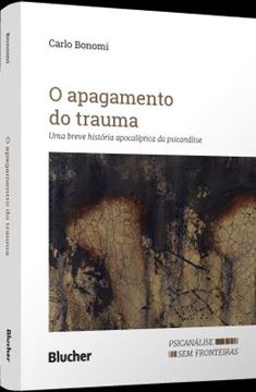 Imagem de O APAGAMENTO DO TRAUMA - UMA BREVE HISTORIA APOCALIPTICA DA PSICANALISE