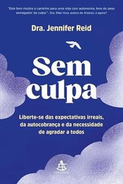Imagem de SEM CULPA - LIBERTE-SE DAS EXPECTATIVAS IRREAIS, DA AUTOCOBRANCA E DA NECESSIDADE DE AGRADAR A TODOS