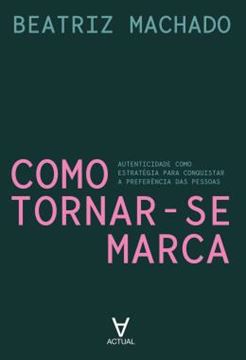 Imagem de COMO TORNAR-SE MARCA - AUTENTICIDADE COMO ESTRATEGIA PARA CONQUISTAR A PREFERENCIA DAS PESSOAS