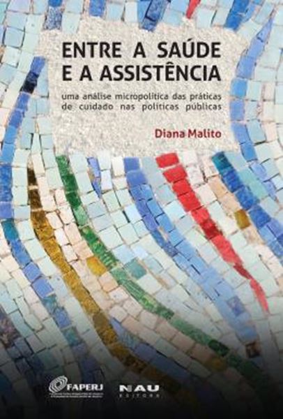 Picture of ENTRE A SAUDE E A ASSISTENCIA - UMA ANALISE MICROPOLITICA DAS PRATICAS DE CUIDADO NAS POLITICAS PUBLICAS