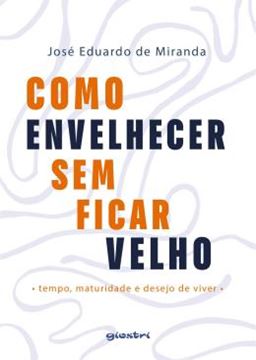 Imagem de COMO ENVELHECER SEM FICAR VELHO - TEMPO, MATURIDADE E DESEJO DE VIVER
