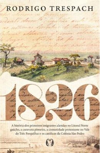 Picture of 1826 - A HISTORIA DOS PRIMEIROS IMIGRANTES ALEMAES NO LITORAL NORTE GAUCHO, A CARAVANA PIONEIRA, A COMUNIDADE PROTESTANTE NO VALE DO TRES FORQUILHAS E OS CATOLICOS DA COLONIA SAO PEDRO