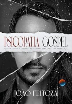 Imagem de PSICOPATIA GOSPEL - QUANDO O ABUSO ESPIRITUAL SE TORNA FERRAMENTA DE LIDERANCA