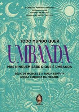 Imagem de TODO MUNDO QUER UMBANDA, MAS NINGUEM SABE O QUE E UMBANDA - ZELIO DE MORAES E A TENDA ESPIRITA NOSSA SENHORA DA PIEDADE