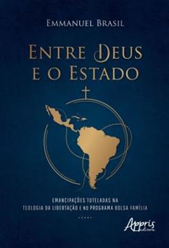 Imagem de ENTRE DEUS E O ESTADO - EMANCIPACOES TUTELADAS NA TEOLOGIA DA LIBERTACAO E NO PROGRAMA BOLSA FAMILIA
