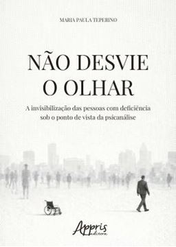 Imagem de NAO DESVIE O OLHAR - A INVISIBILIZACAO DAS PESSOAS COM DEFICIENCIA SOB O PONTO DE VISTA DA PSICANALISE