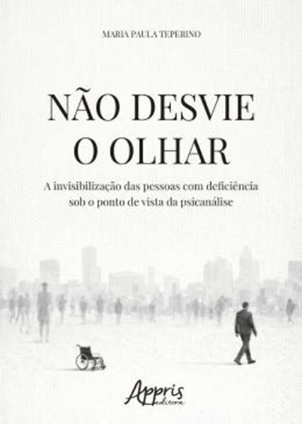 Picture of NAO DESVIE O OLHAR - A INVISIBILIZACAO DAS PESSOAS COM DEFICIENCIA SOB O PONTO DE VISTA DA PSICANALISE